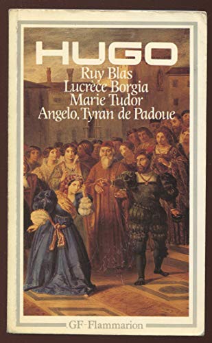 Théâtre : Ruy Blas, Lucrèce Borgia, Marie Tudor, Angelo: LUCRECE BORGIA - MARIE TUDOR - ANGELO, TYRAN DE PADOUE - RUY BLAS